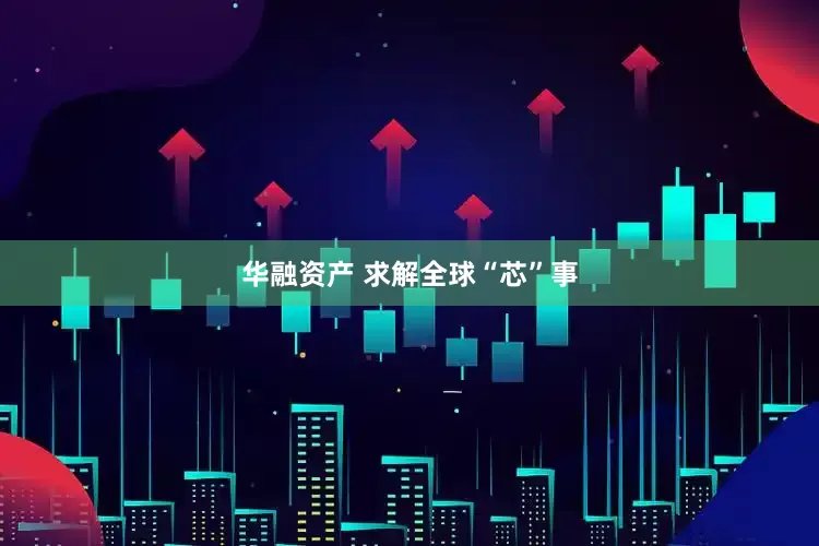 华融资产 求解全球“芯”事