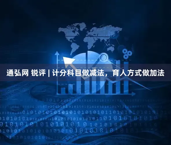 通弘网 锐评 | 计分科目做减法，育人方式做加法